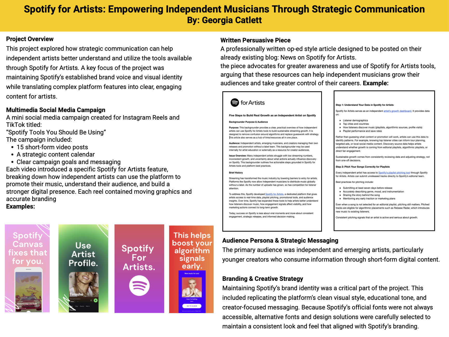 Spotify for Artists: Empowering Independent Musicians Through Strategic Communication By: Georgia Catlett. Project Overview This project explored how strategic communication can help independent artists better understand and utilize the tools available through Spotify for Artists. A key focus of the project was maintaining Spotify’s established brand voice and visual identity while translating complex platform features into clear, engaging content for artists.